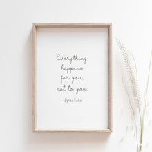 Load image into Gallery viewer, "Everything happens for you, not to you" quote from Byron Katie, motivational poster

